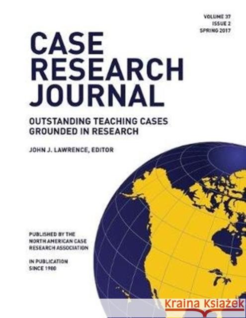 Case Research Journal, 37(2): Outstanding Teaching Cases Grounded in Research John J. Lawrence 9780998917627