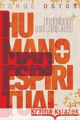 Más humano, más espiritual: Una invitación a ser como Jesús Ostos, Jorge 9780998920481