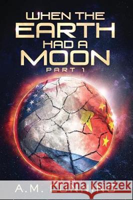 When the Earth Had a Moon (Part 1) A. M. Cunning 9780998921402 Mel Press