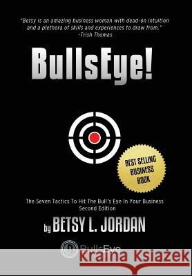 BullsEye!: The Seven Tactics to Hit the Bull's-Eye in Your Business Jordan, Betsy L. 9780998922003 Direct Creativity, LLC