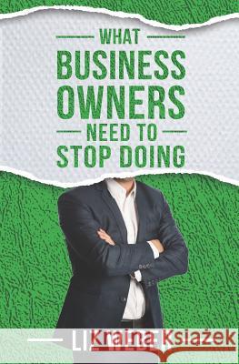 What Business Owners Need to Stop Doing Liz Weber 9780998922171 Aspen Hill Press