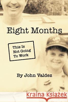 Eight Months: This Is Not Going To Work John Valdez 9780998922508