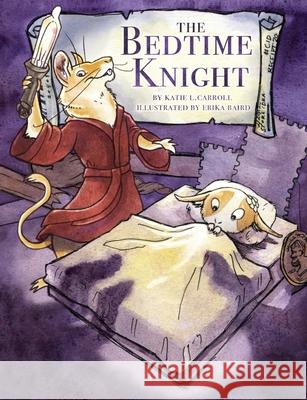 The Bedtime Knight Katie L Carroll, Erika Baird 9780998925462 Shimmer Publications, LLC