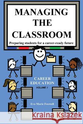Managing the Classroom: Preparing students for a career-ready future Eva, Foxwell Marie 9780998929101 Cr Teaching