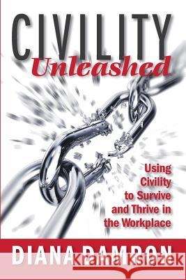 Civility Unleashed: Using Civility to Survive and Thrive in the Workplace Diana Damron 9780998934211 Warlee House Publishing