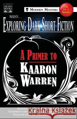 Exploring Dark Short Fiction #2: A Primer to Kaaron Warren Eric J. Guignard Kaaron Warren Michael Arnzen 9780998938301 Dark Moon Books