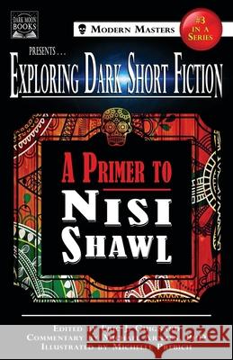 Exploring Dark Short Fiction #3: A Primer to Nisi Shawl Nisi Shawl, Michael Arnzen, Eric J Guignard 9780998938349 Dark Moon Books
