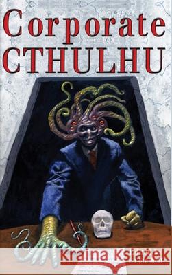 Corporate Cthulhu: Lovecraftian Tales of Bureaucratic Nightmare Edward Stasheff 9780998938936