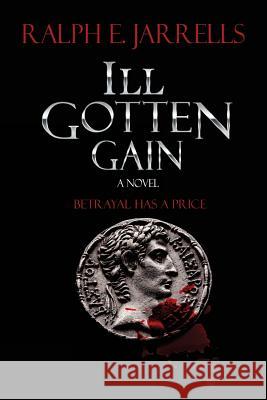 Ill Gotten Gain Ralph E. Jarrells 9780998941646 Wordcrafts Press