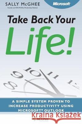 Take Back Your Life!: Using Microsoft Office Outlook to Get Organized and Stay Organized Sally McGhee 9780998943404 McGhee Publishing, LLC