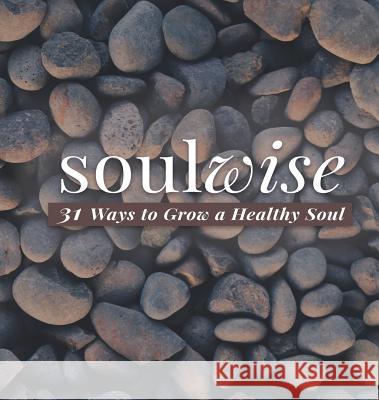 Soulwise: 31 Ways to Grow a Healthy Soul Caron Chandler Loveless 9780998948003