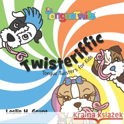 The Tonguetwits: Twisteriffic: Tongue Twisters for Kids Leslie H. Grant 9780998950013