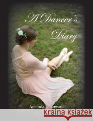 A Dancer's Diary Amanda E. Howard 9780998955001 Providence Media LLC