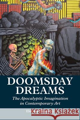 Doomsday Dreams: The Apocalyptic Imagination in Contemporary Art Eleanor Heartney 9780998956800