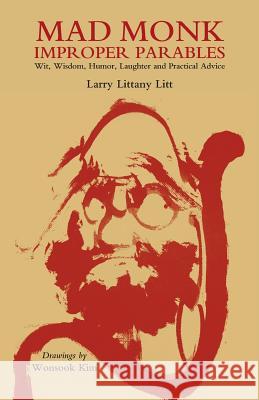 Mad Monk Improper Parables: Wit, Wisdom, Humor, Laughter and Practical Advice Larry Littany Litt Wonsook Kim 9780998956886 Silver Hollow Press