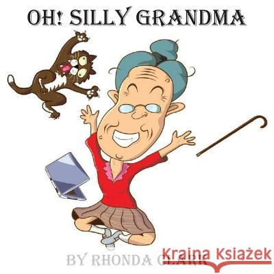 Oh! Silly Grandma Rhonda Clark Susanne Whited 9780998958309 Zandmsgma Publishing