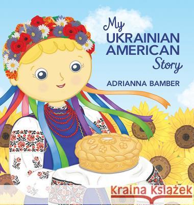 My Ukrainian American Story Adrianna Oksana Bamber Adrianna Oksana Bamber 9780998959108 A.Bamber