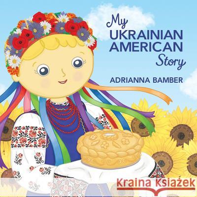 My Ukrainian American Story Adrianna Oksana Bamber Adrianna Oksana Bamber 9780998959115 A.Bamber