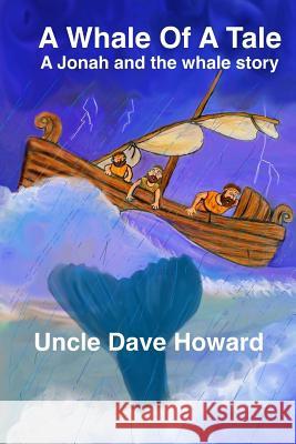 A Whale of a Tale: A Jonah and the Whale story Howard, Uncle Dave 9780998959818 Uncle Dave's Books