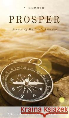 PROSPER, Surviving My Life's Journey Patterson, Yetta E. 9780998965369 Vmh Vikki M. Hankins Publishing