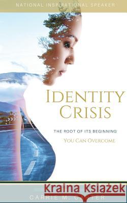 Identity Crisis: The Root of It's Beginning, You Can Overcome Carrie M. Carter 9780998965390 Vmh Vikki M. Hankins Publishing