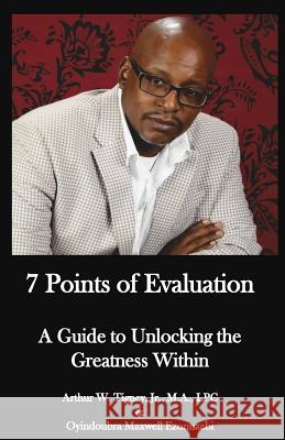7 Points of Evaluation: A Guide to Unlocking the Greatness Within Arthur W. Tigne Oyindoubra Maxwell Ezonnaebi 9780998968704