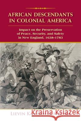 African Descendants in Colonial America: Impact on the Preservation of Peace, Security, and Safety in New England: 1638-1783 Lievin Kambamba Mboma 9780998971612 Lievin K. Mboma Press