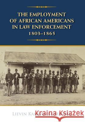 The Employment of African Americans in Law Enforcement, 1803-1865: None Lievin Kambamba Mboma 9780998971636 Lievin K. Mboma Press