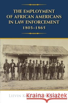 The Employment of African Americans in Law Enforcement, 1803-1865 Lievin Kambamba Mboma 9780998971643 Lievin K. Mboma Press