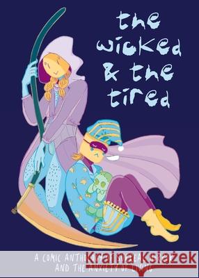 The Wicked and the Tired: A Comic Anthology of Surreal Horror and the Unending Anxiety of Living Sheika Lugtu 9780998971704 Cow House Press