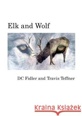 Elk and Wolf DC Fidler, Travis Teffner 9780998972923 Dcfidler Publishing