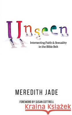 Unseen: Intersecting Faith & Sexuality in the Bible Belt Meredith Jade Susan Cottrell 9780998975412 Brown Avenue Press