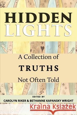 Hidden Lights: A Collection of Truths Not Often Told Bethanne Kapansk Carolyn Riker Carolyn Riker 9780998976631 Golden Dragonfly Press