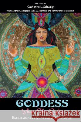 Goddess: When She Rules: Expressions by Contemporary Women Catherine L. Schweig Sally Kempton Tammy Stone Takahashi 9780998976655 Golden Dragonfly Press
