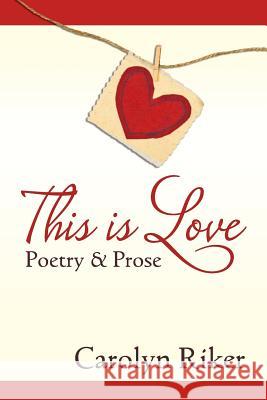 This is Love: Poetry & Prose Riker, Carolyn 9780998976679 Carolyn Avalani