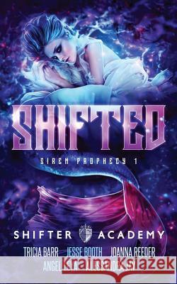 Shifted: Siren Prophecy 1 Tricia Barr Joanna Reeder Jesse Booth 9780998977782 Tricia Barr