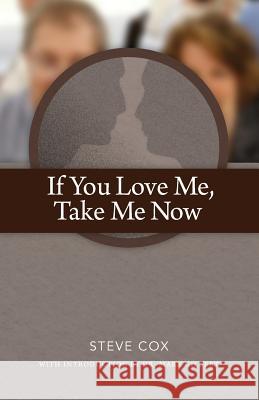 If You Love Me Take Me Now Steve Cox, Dr Mark Gilbert 9780998979700