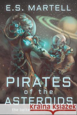 Pirates of the Asteroids: The Belter Series: Book One Eric S. Martell 9780998980591