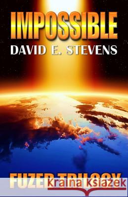 Impossible: Fuzed Trilogy Book 3 Stevens E David 9780998980829 Fuzed Foundation