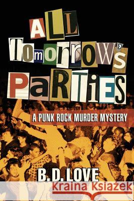 All Tomorrow's Parties: A Punk Rock Murder Mystery B D Love 9780998984049 Highpoint Lit