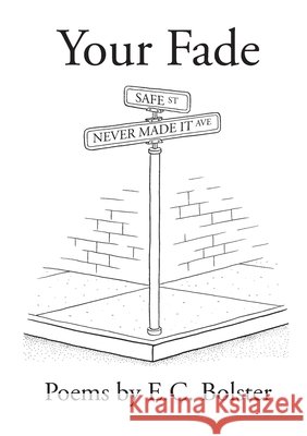 Your Fade: The Corner of Safe and Never Made It E C Bolster 9780998985275