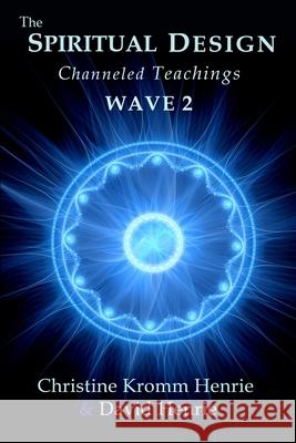 The Spiritual Design: Channeled Teachings, Wave 2 Christine Kromm Henrie David Henrie 9780998987033 Access Soul Knowledge, LLC