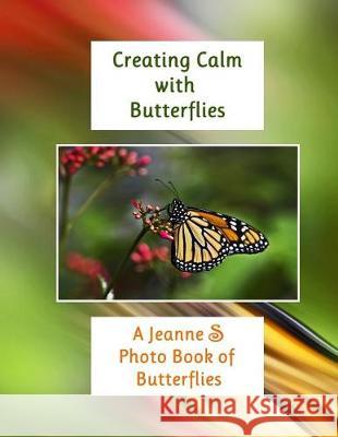 Creating Calm with Butterflies: A Jeanne S Photo Book of Butterflies Jeanne Schlesinger 9780998990224