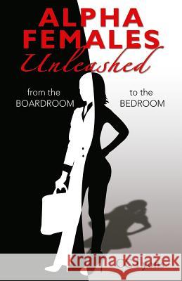 Alpha Females Unleashed: From the Boardroom to the Bedroom C C Lyons 9780998990309 HIS Publishing Group