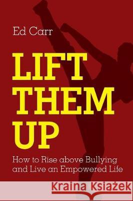 Lift Them Up: How to Rise Above Bullying and Live an Empowered Life Edward Carr 9780998992884 Ocean View Publishing, LLC