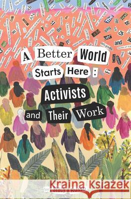 A Better World Starts Here: Activists and Their Work Stacy Russo 9780998994666 Sanctuary Publishers