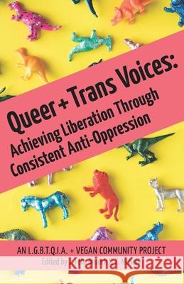 Queer and Trans Voices: Achieving Liberation Through Consistent Anti-Oppression Zoie Zane McNeill Julia Feli 9780998994680