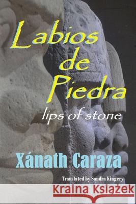 Labios de Piedra: Lips of Stone Xánath Caraza, Gabriel H Sanchez, Sandra Kingery 9780998996585