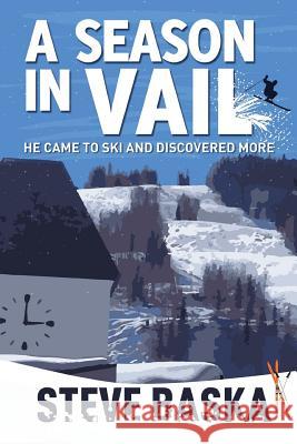 A Season in Vail: He Came to Ski and Discovered More Steve Baska 9780998997421 Jayhawk Mountain Press