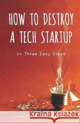 How to Destroy a Tech Startup in 3 Easy Steps Natalie Sidner Lawrence Krubner 9780998997612